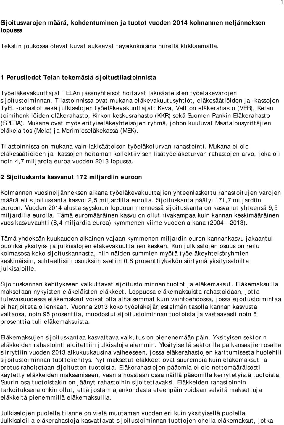 Tilastoinnissa ovat mukana eläkevakuutusyhtiöt, eläkesäätiöiden ja kassojen TyEL -rahastot sekä julkisalojen työeläkevakuuttajat: Keva, Valtion eläkerahasto (VER), Kelan toimihenkilöiden