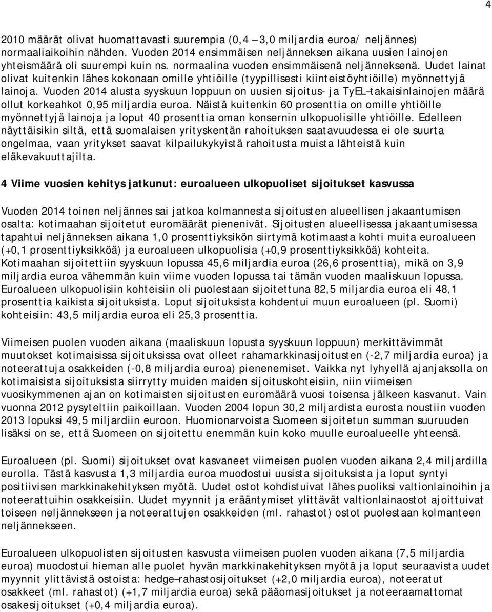 Vuoden 2014 alusta syyskuun loppuun on uusien sijoitus- ja TyEL takaisinlainojen määrä ollut korkeahkot 0,95 miljardia euroa.