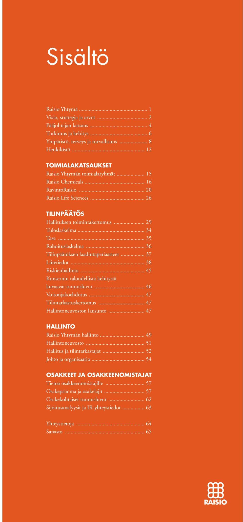 .. 35 Rahoituslaskelma... 36 Tilinpäätöksen laadintaperiaatteet... 37 Liitetiedot... 38 Riskienhallinta... 45 Konsernin taloudellista kehitystä kuvaavat tunnusluvut... 46 Voitonjakoehdotus.