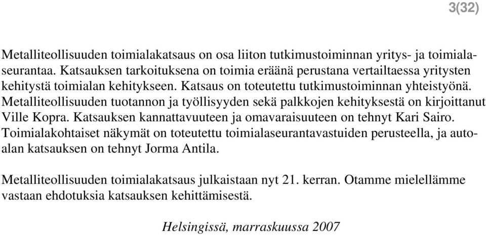 Metalliteollisuuden tuotannon ja työllisyyden sekä palkkojen kehityksestä on kirjoittanut Ville Kopra. Katsauksen kannattavuuteen ja omavaraisuuteen on tehnyt Kari Sairo.