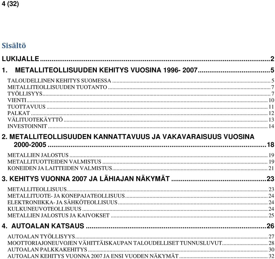 .. 19 KONEIDEN JA LAITTEIDEN VALMISTUS... 21 3. KEHITYS VUONNA 27 JA LÄHIAJAN NÄKYMÄT... 23 METALLITEOLLISUUS... 23 METALLITUOTE- JA KONEPAJATEOLLISUUS... 24 ELEKTRONIIKKA- JA SÄHKÖTEOLLISUUS.