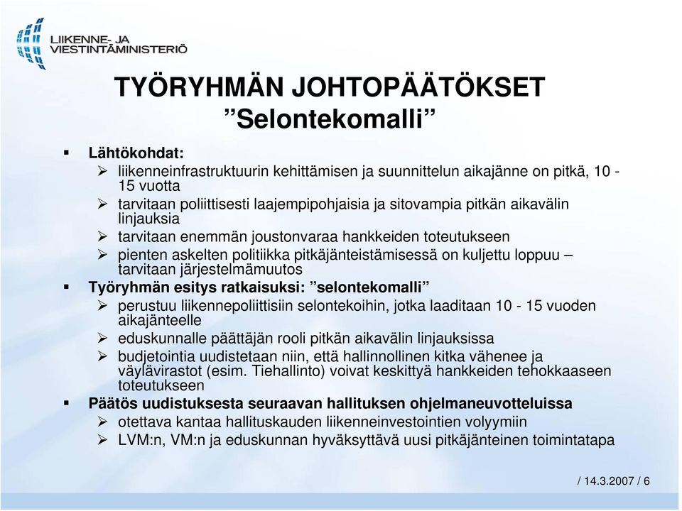 ratkaisuksi: selontekomalli perustuu liikennepoliittisiin selontekoihin, jotka laaditaan 10-15 vuoden aikajänteelle eduskunnalle päättäjän rooli pitkän aikavälin linjauksissa budjetointia uudistetaan