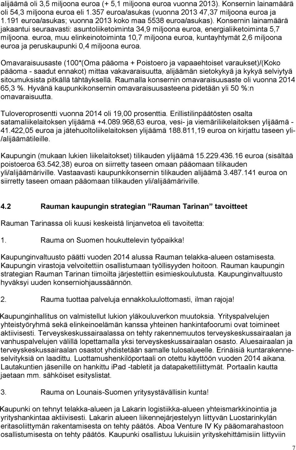 euroa, muu elinkeinotoiminta 10,7 miljoona euroa, kuntayhtymät 2,6 miljoona euroa ja peruskaupunki 0,4 miljoona euroa.