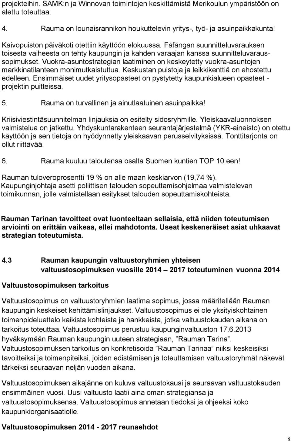 Vuokra-asuntostrategian laatiminen on keskeytetty vuokra-asuntojen markkinatilanteen monimutkaistuttua. Keskustan puistoja ja leikkikenttiä on ehostettu edelleen.