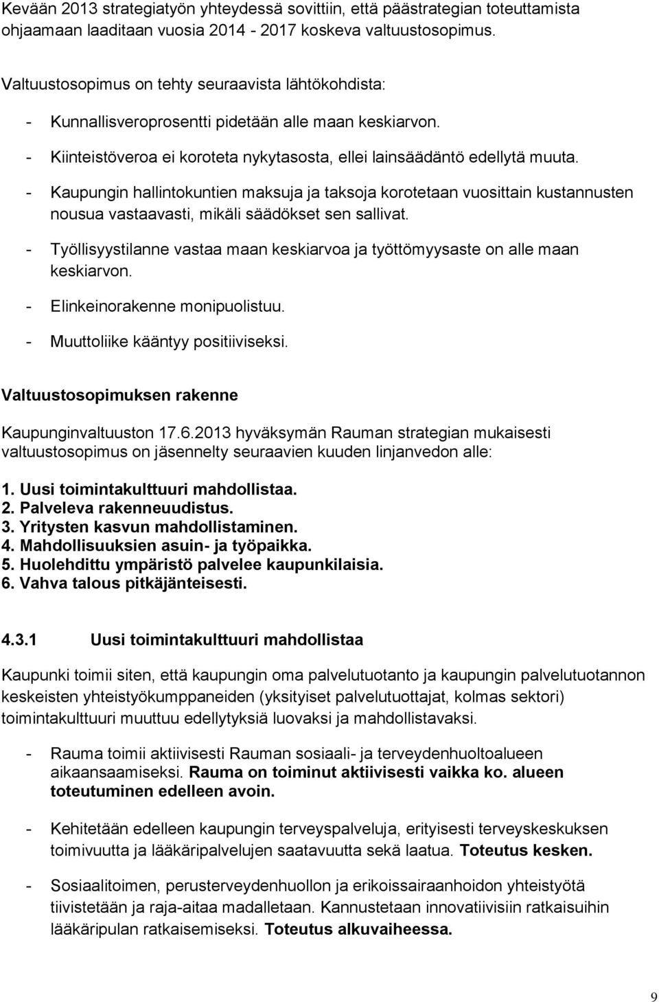 - Kaupungin hallintokuntien maksuja ja taksoja korotetaan vuosittain kustannusten nousua vastaavasti, mikäli säädökset sen sallivat.