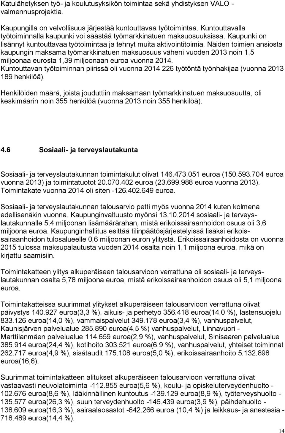 Näiden toimien ansiosta kaupungin maksama työmarkkinatuen maksuosuus väheni vuoden 2013 noin 1,5 miljoonaa eurosta 1,39 miljoonaan euroa vuonna 2014.