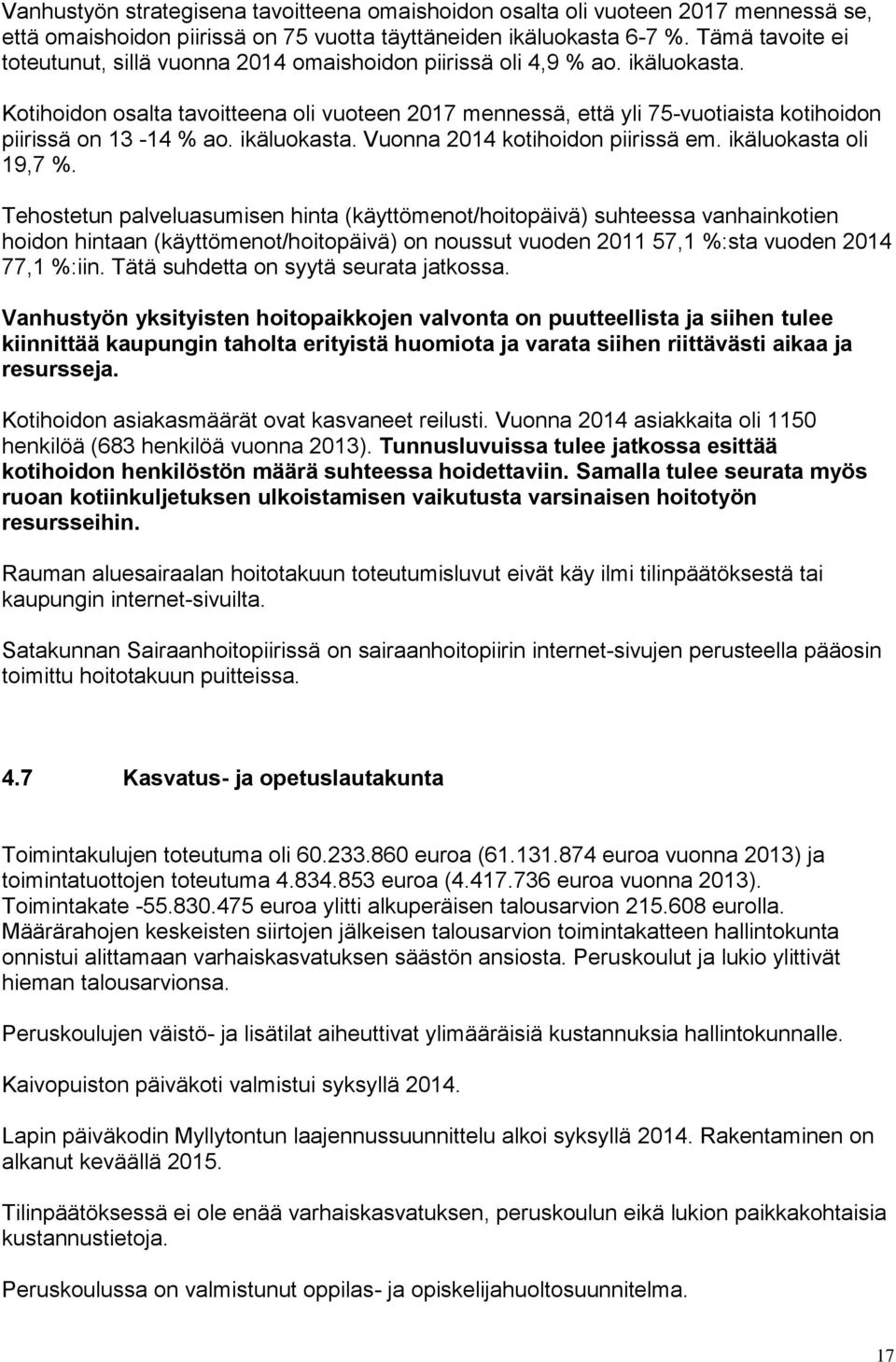 Kotihoidon osalta tavoitteena oli vuoteen 2017 mennessä, että yli 75-vuotiaista kotihoidon piirissä on 13-14 % ao. ikäluokasta. Vuonna 2014 kotihoidon piirissä em. ikäluokasta oli 19,7 %.