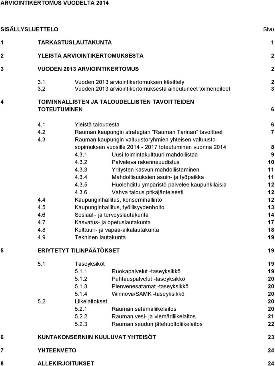 2 Rauman kaupungin strategian Rauman Tarinan tavoitteet 7 4.3 Rauman kaupungin valtuustoryhmien yhteisen valtuustosopimuksen vuosille 2014-2017 toteutuminen vuonna 2014 8 4.3.1 Uusi toimintakulttuuri mahdollistaa 9 4.