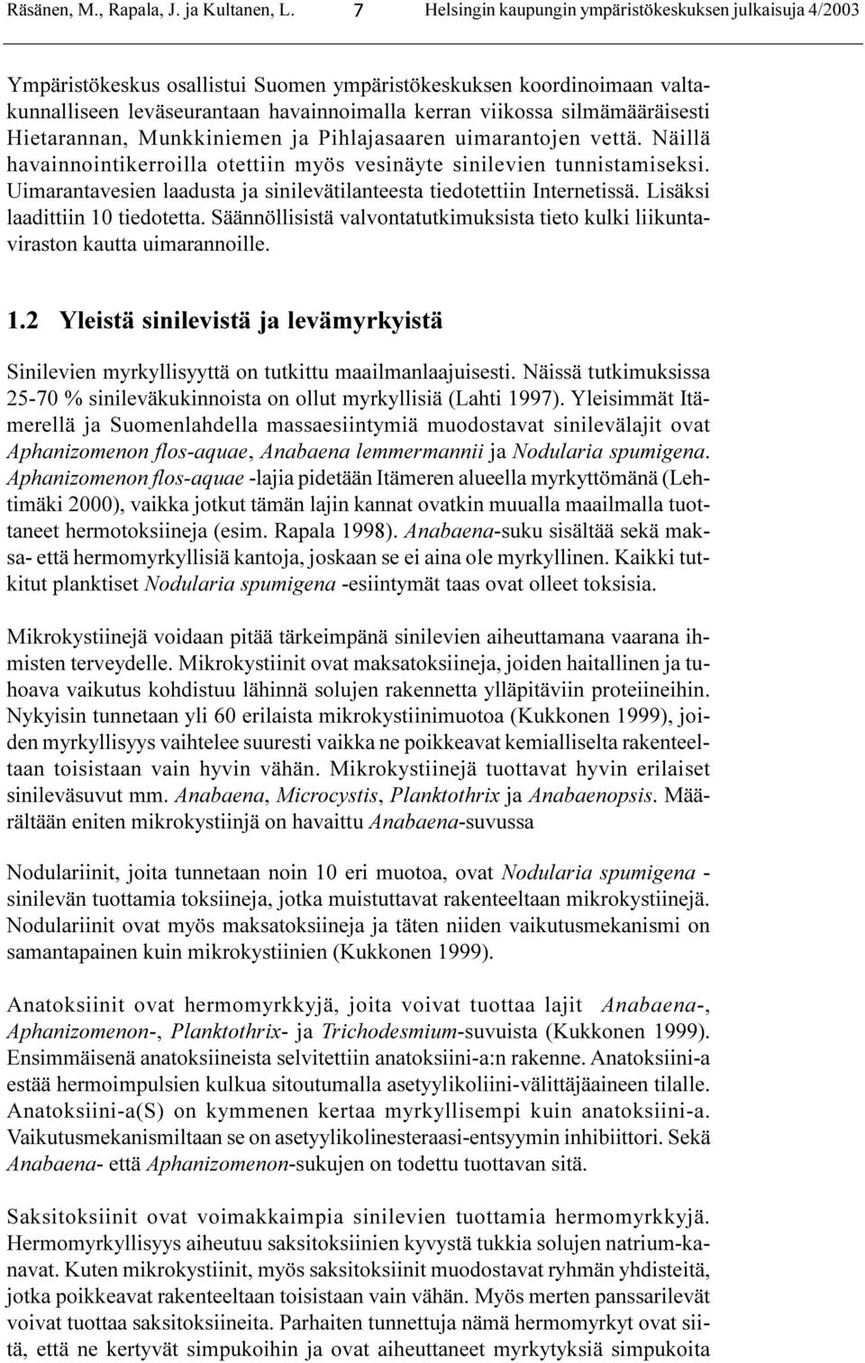 silmämääräisesti Hietarannan, Munkkiniemen ja Pihlajasaaren uimarantojen vettä. Näillä havainnointikerroilla otettiin myös vesinäyte sinilevien tunnistamiseksi.