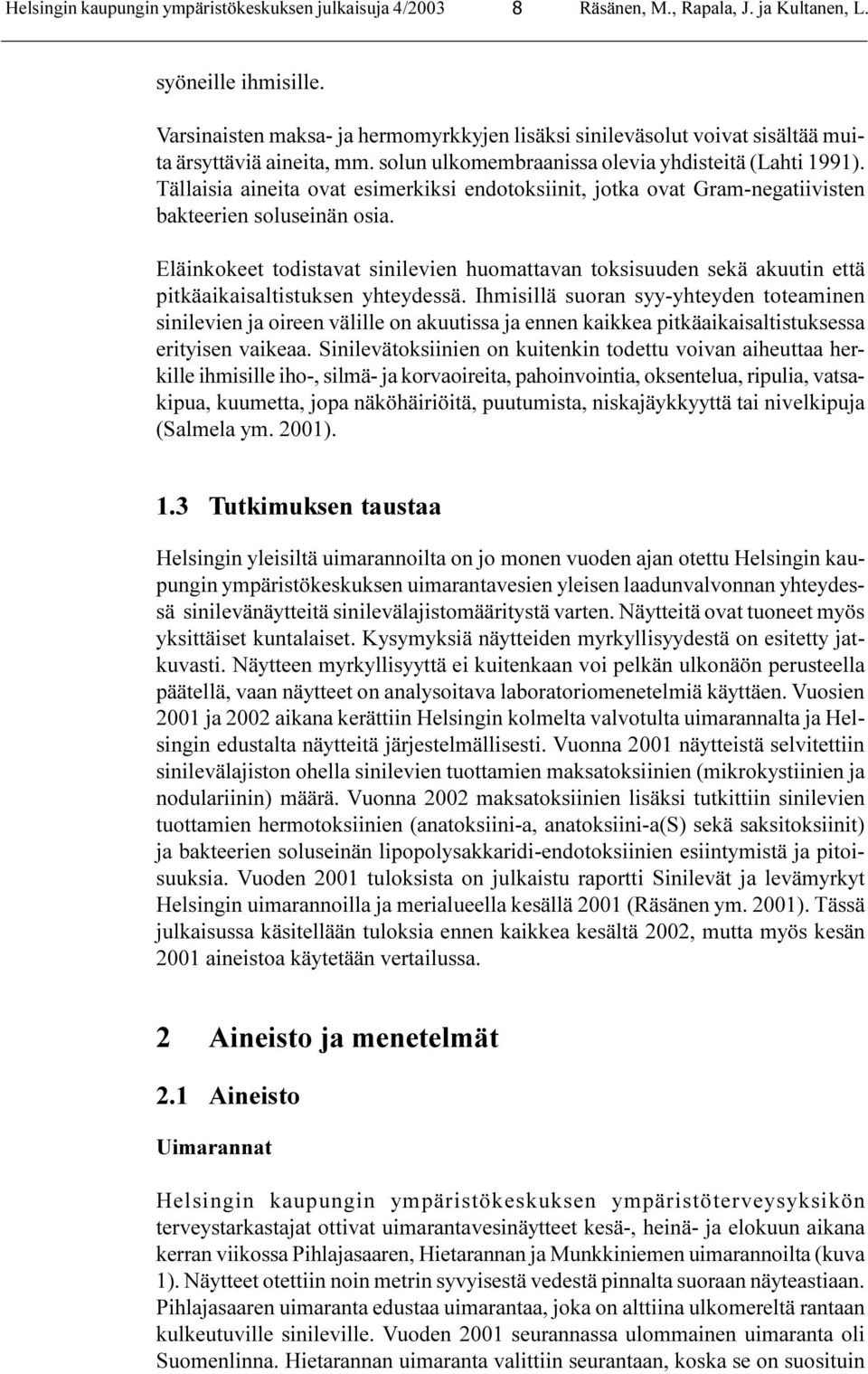 Tällaisia aineita ovat esimerkiksi endotoksiinit, jotka ovat Gram-negatiivisten bakteerien soluseinän osia.