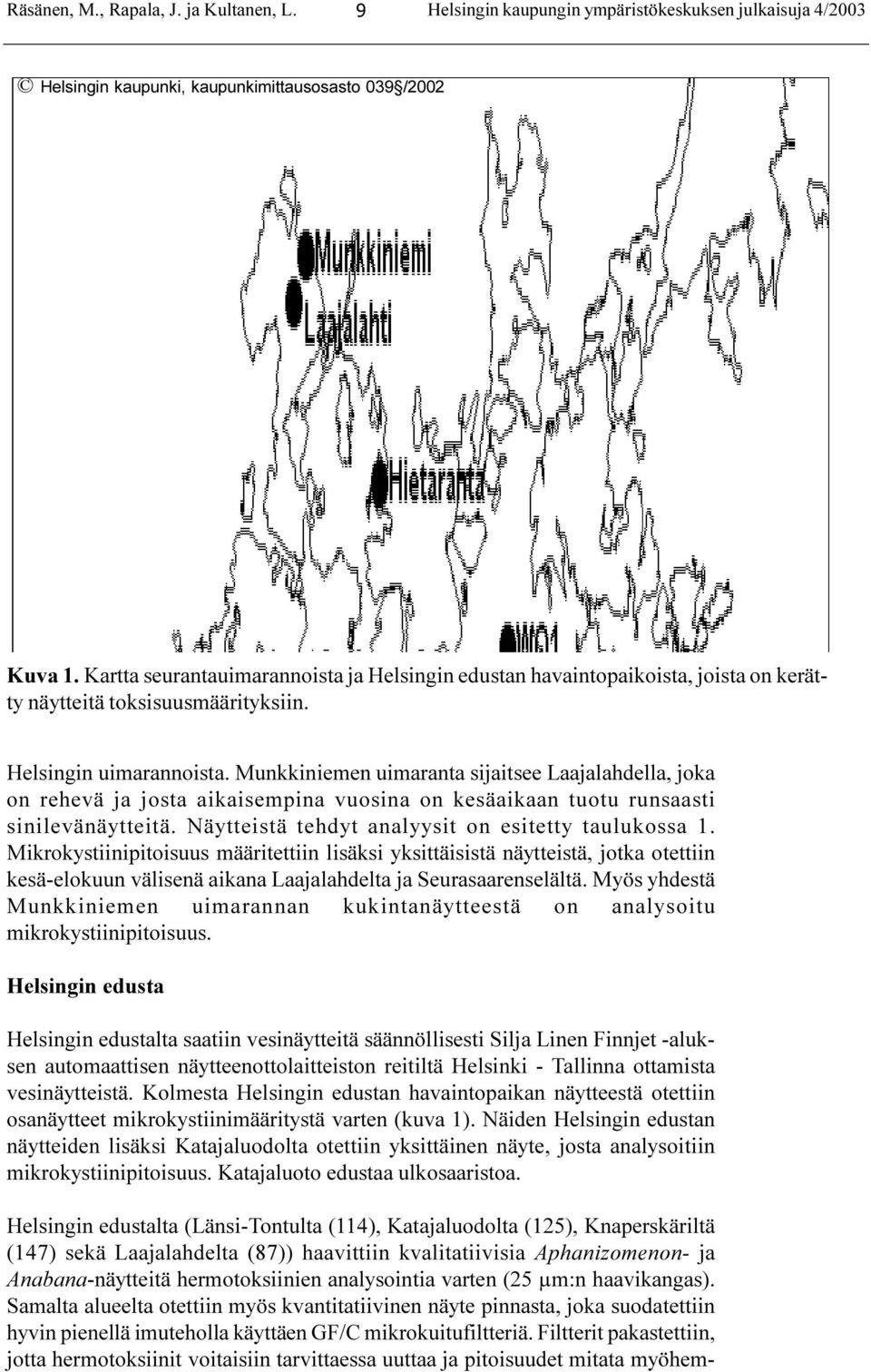 Munkkiniemen uimaranta sijaitsee Laajalahdella, joka on rehevä ja josta aikaisempina vuosina on kesäaikaan tuotu runsaasti sinilevänäytteitä. Näytteistä tehdyt analyysit on esitetty taulukossa 1.