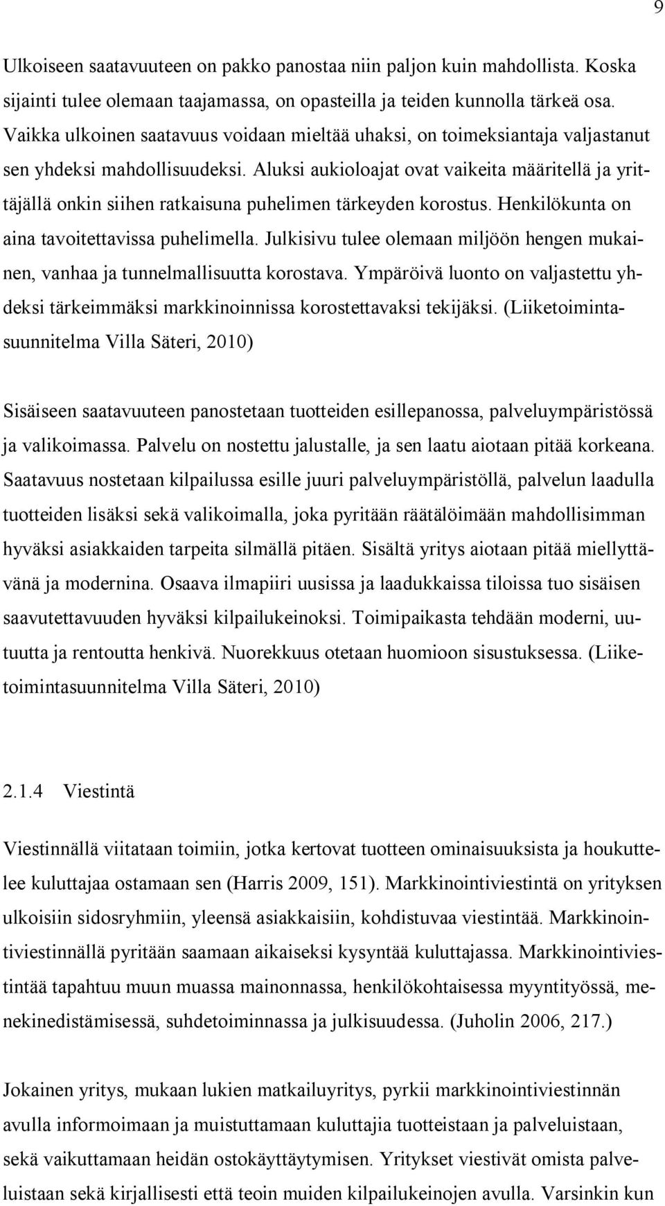 Aluksi aukioloajat ovat vaikeita määritellä ja yrittäjällä onkin siihen ratkaisuna puhelimen tärkeyden korostus. Henkilökunta on aina tavoitettavissa puhelimella.