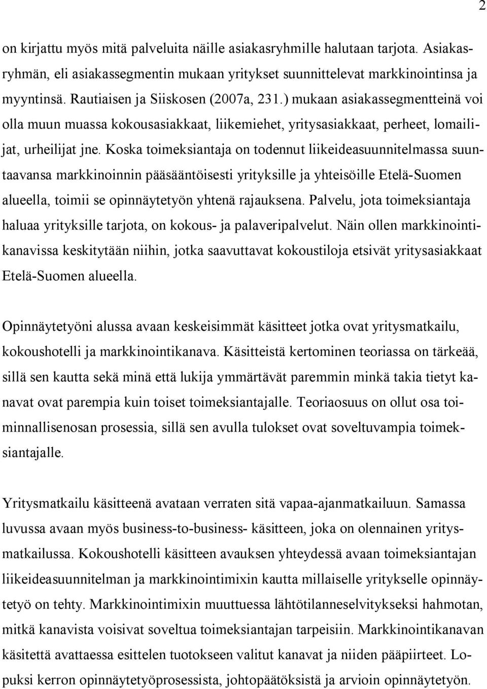 Koska toimeksiantaja on todennut liikeideasuunnitelmassa suuntaavansa markkinoinnin pääsääntöisesti yrityksille ja yhteisöille Etelä-Suomen alueella, toimii se opinnäytetyön yhtenä rajauksena.