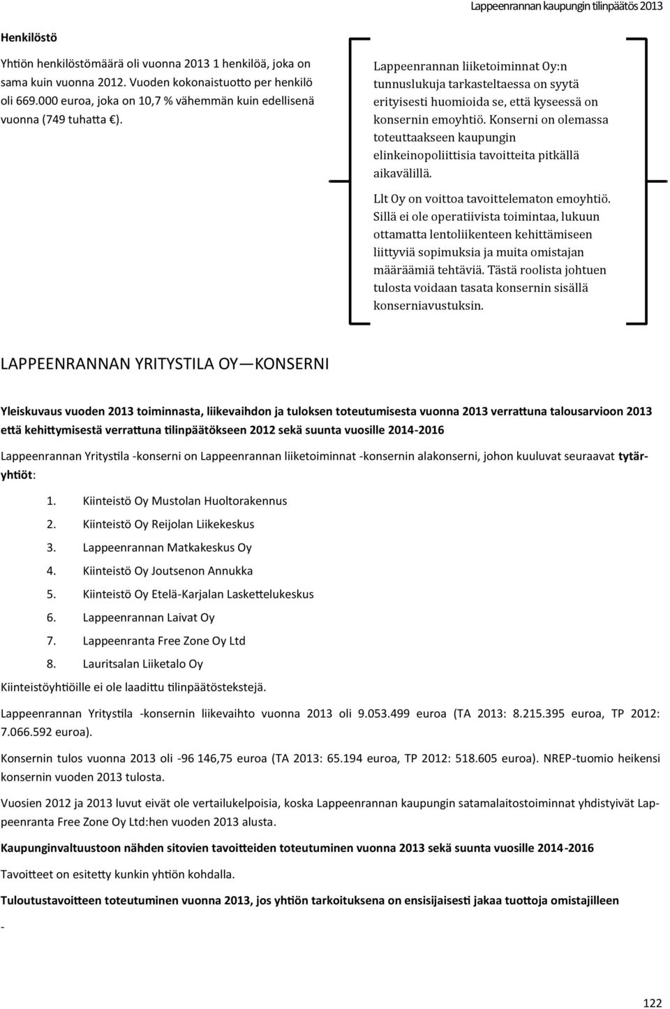 Lappeenrannan liiketoiminnat Oy:n tunnuslukuja tarkasteltaessa on syyta erityisesti huomioida se, etta kyseessa on konsernin emoyhtio.