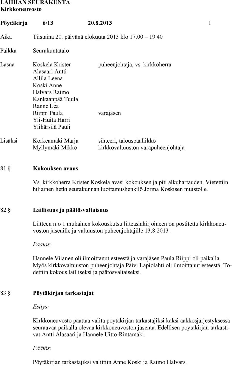 Myllymäki Mikko kirkkovaltuuston varapuheenjohtaja 81 Kokouksen avaus Vs. kirkkoherra Krister Koskela avasi kokouksen ja piti alkuhartauden.