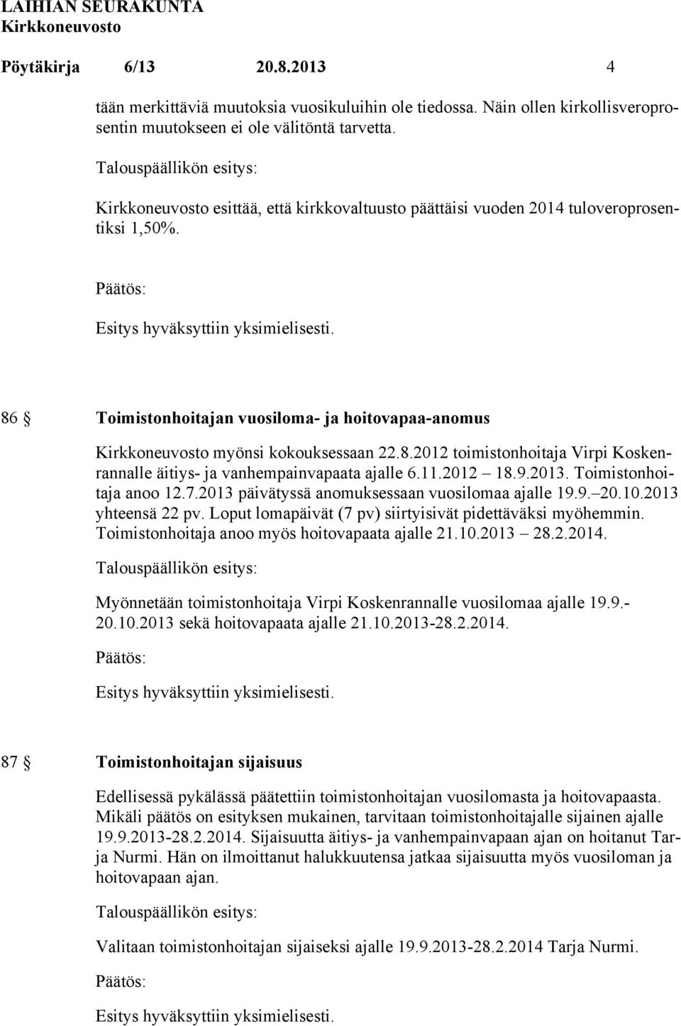 11.2012 18.9.2013. Toimistonhoitaja anoo 12.7.2013 päivätyssä anomuksessaan vuosilomaa ajalle 19.9. 20.10.2013 yhteensä 22 pv. Loput lomapäivät (7 pv) siirtyisivät pidettäväksi myöhemmin.