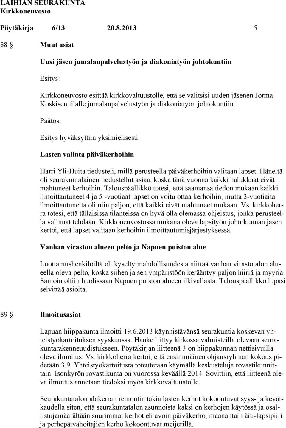 diakoniatyön johtokuntiin. Lasten valinta päiväkerhoihin Harri Yli-Huita tiedusteli, millä perusteella päiväkerhoihin valitaan lapset.