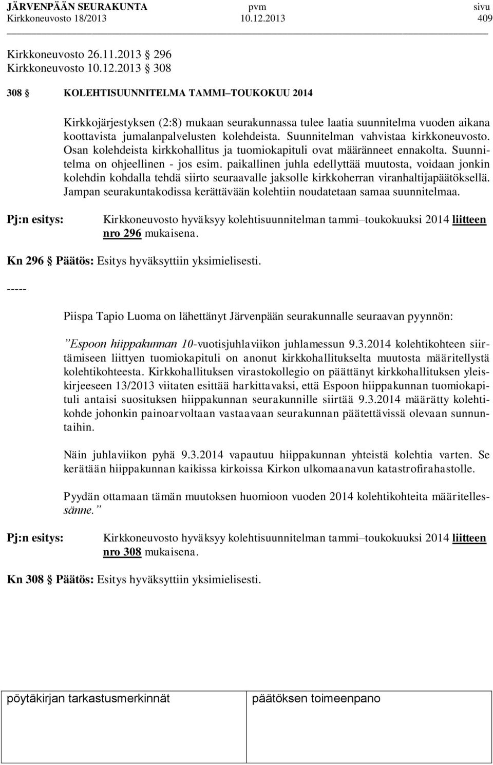 2013 308 308 KOLEHTISUUNNITELMA TAMMI TOUKOKUU 2014 Kirkkojärjestyksen (2:8) mukaan seurakunnassa tulee laatia suunnitelma vuoden aikana koottavista jumalanpalvelusten kolehdeista.