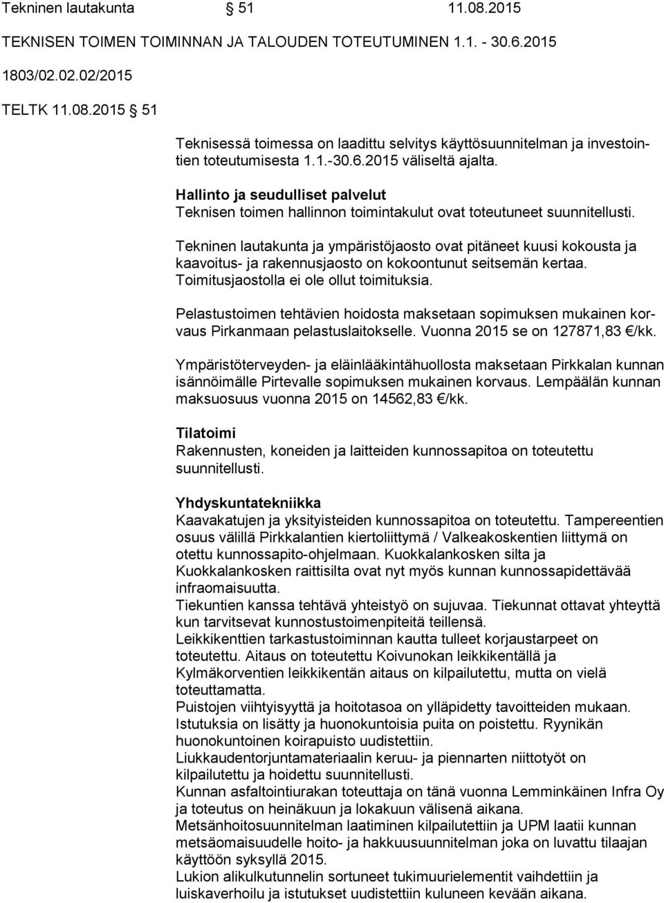 Tekninen lautakunta ja ympäristöjaosto ovat pitäneet kuusi kokousta ja kaa voi tus- ja rakennusjaosto on kokoontunut seitsemän kertaa. Toimitusjaostolla ei ole ollut toimituksia.