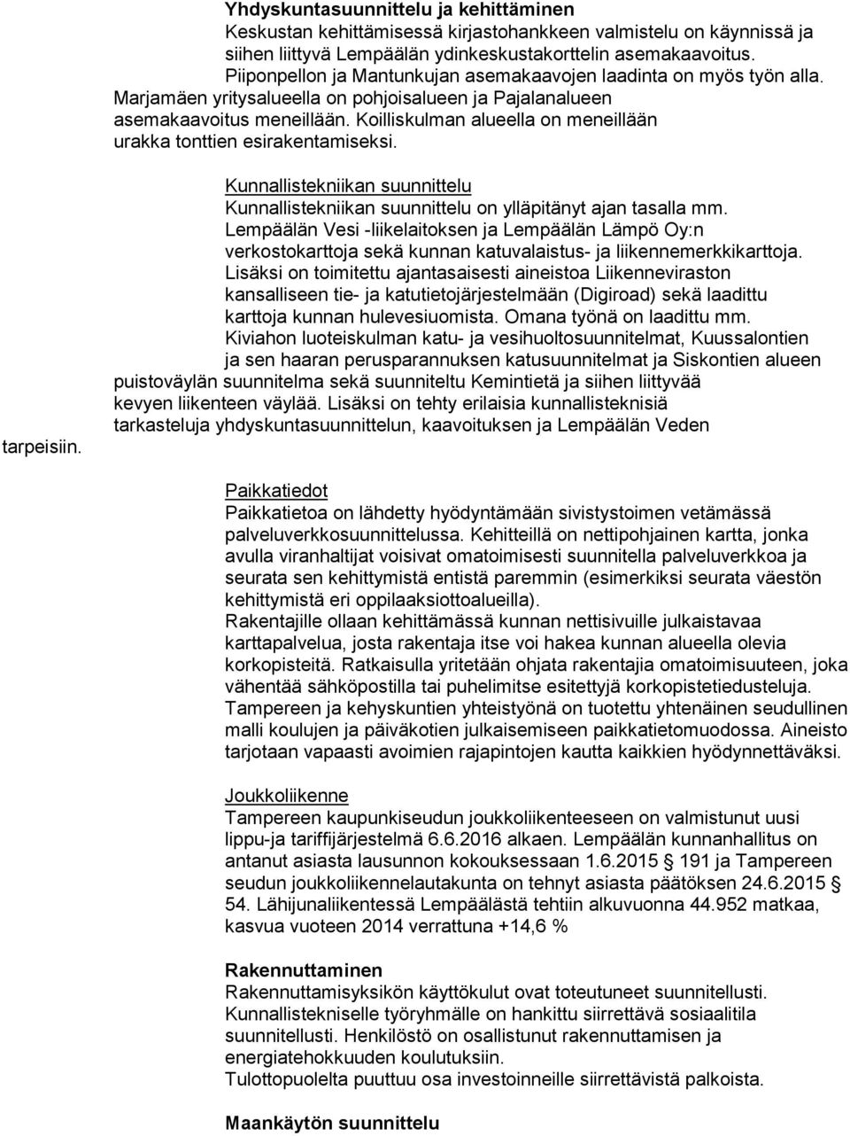 Koilliskulman alueella on meneillään urakka tonttien esirakentamiseksi. tarpeisiin. Kunnallistekniikan suunnittelu Kunnallistekniikan suunnittelu on ylläpitänyt ajan tasalla mm.