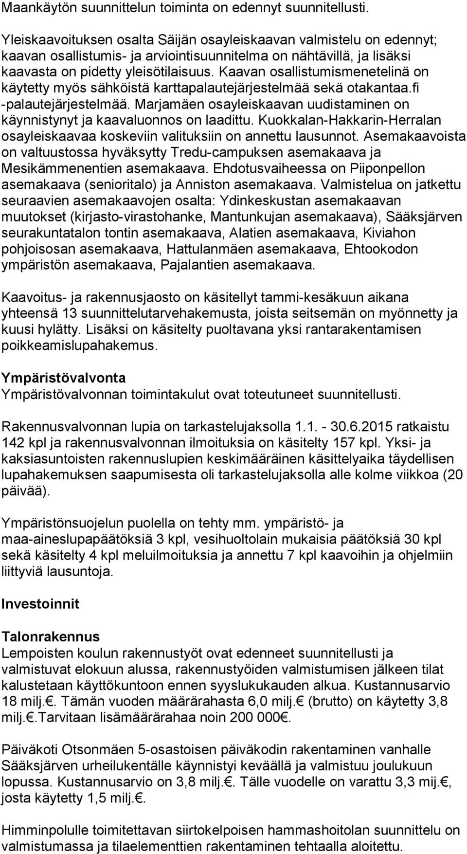 Kaavan osallistumismenetelinä on käytetty myös sähköistä karttapalautejärjestelmää sekä otakantaa.fi -palautejärjestelmää.