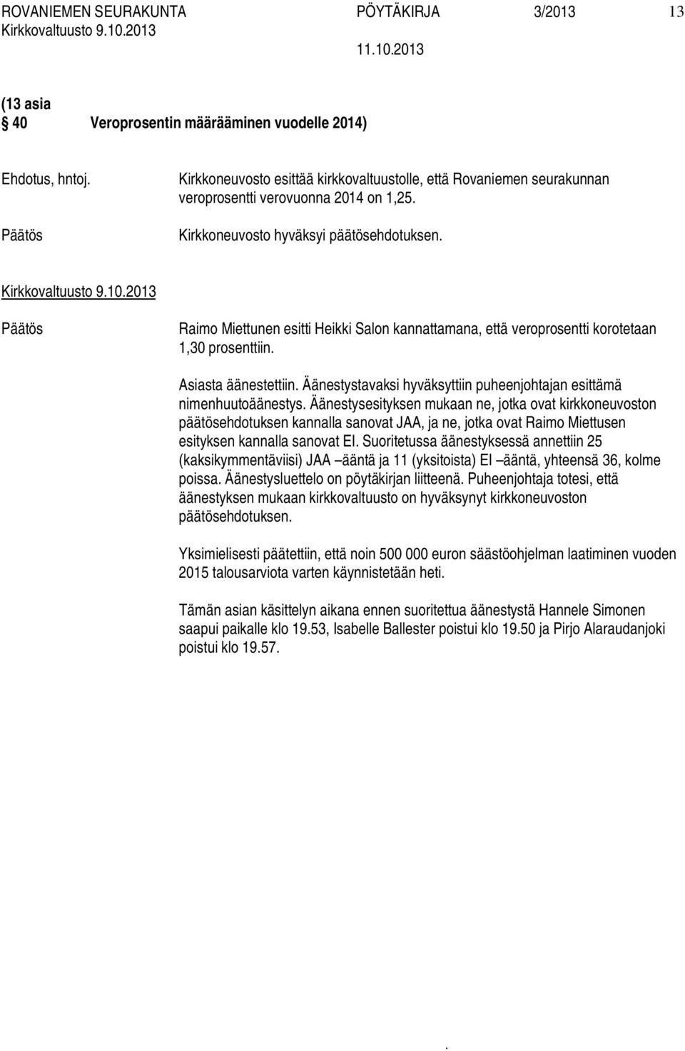 puheenjohtajan esittämä nimenhuutoäänestys Äänestysesityksen mukaan ne, jotka ovat kirkkoneuvoston päätösehdotuksen kannalla sanovat JAA, ja ne, jotka ovat Raimo Miettusen esityksen kannalla sanovat