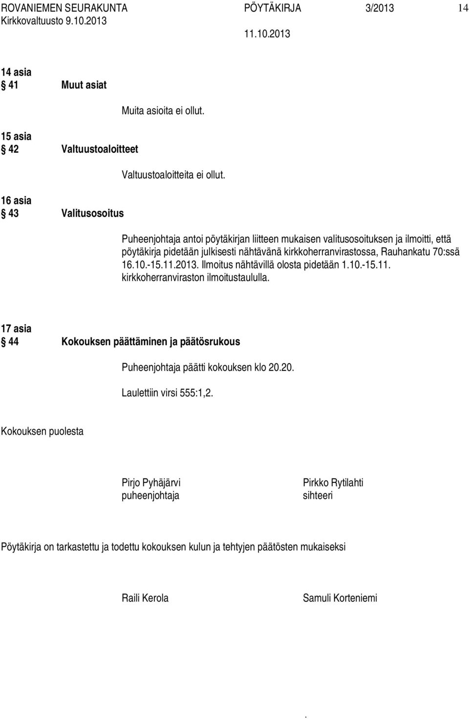 pidetään 110-1511 kirkkoherranviraston ilmoitustaululla 17 asia 44 Kokouksen päättäminen ja päätösrukous Puheenjohtaja päätti kokouksen klo 2020 Laulettiin virsi 555:1,2