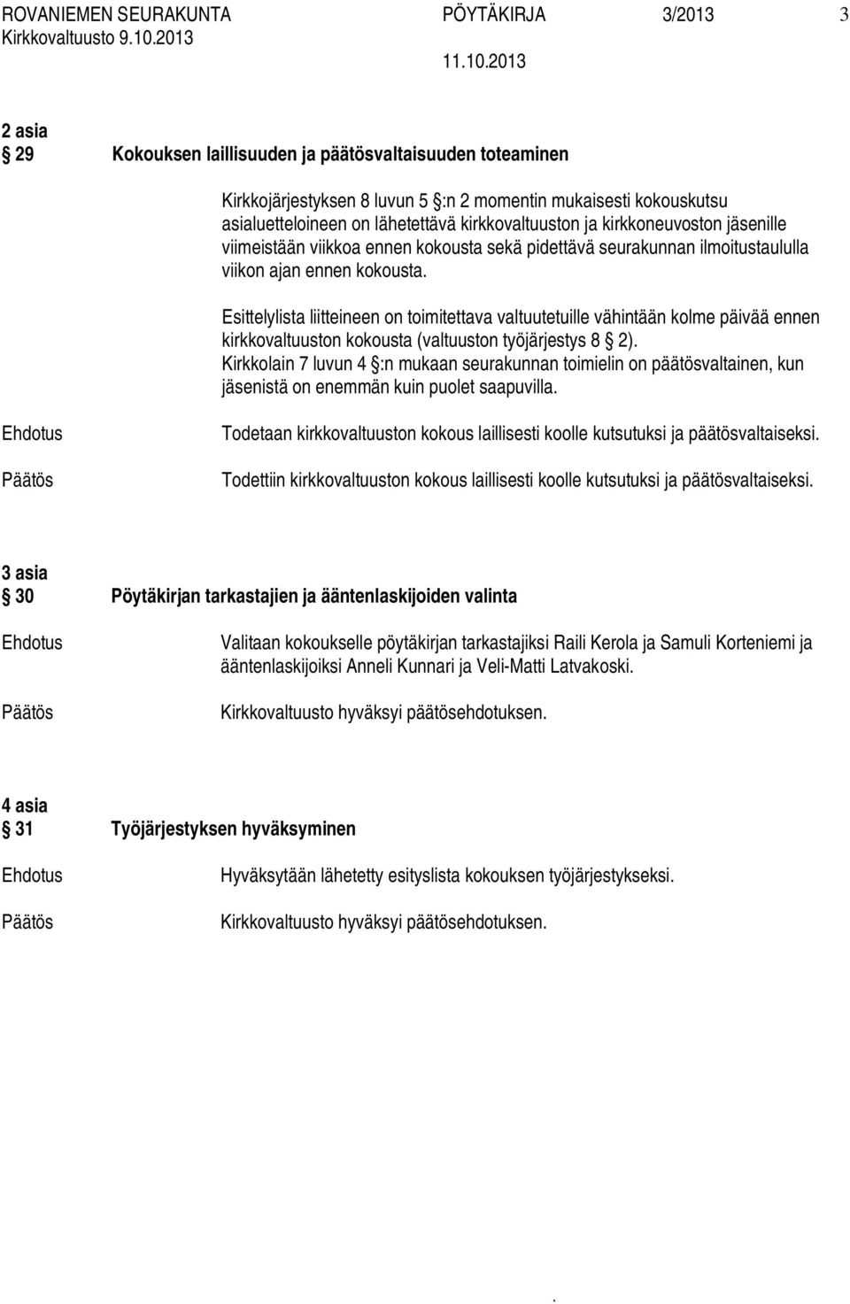 kolme päivää ennen kirkkovaltuuston kokousta (valtuuston työjärjestys 8 2) Kirkkolain 7 luvun 4 :n mukaan seurakunnan toimielin on päätösvaltainen, kun jäsenistä on enemmän kuin puolet saapuvilla