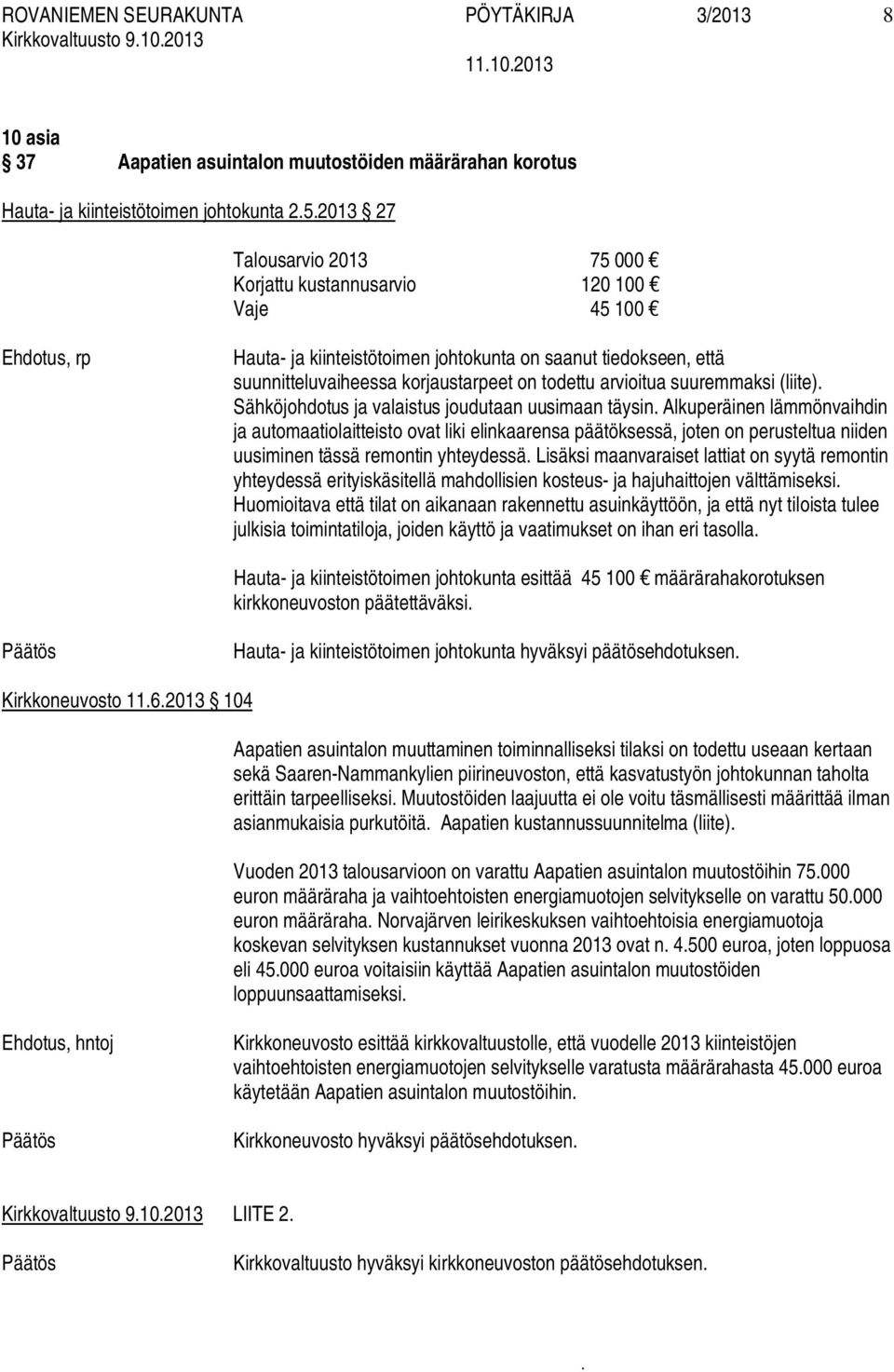 Alkuperäinen lämmönvaihdin ja automaatiolaitteisto ovat liki elinkaarensa päätöksessä, joten on perusteltua niiden uusiminen tässä remontin yhteydessä Lisäksi maanvaraiset lattiat on syytä remontin