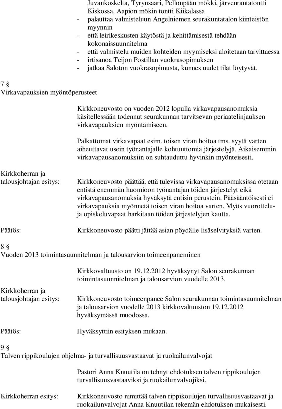 vuokrasopimuksen - jatkaa Saloton vuokrasopimusta, kunnes uudet tilat löytyvät.