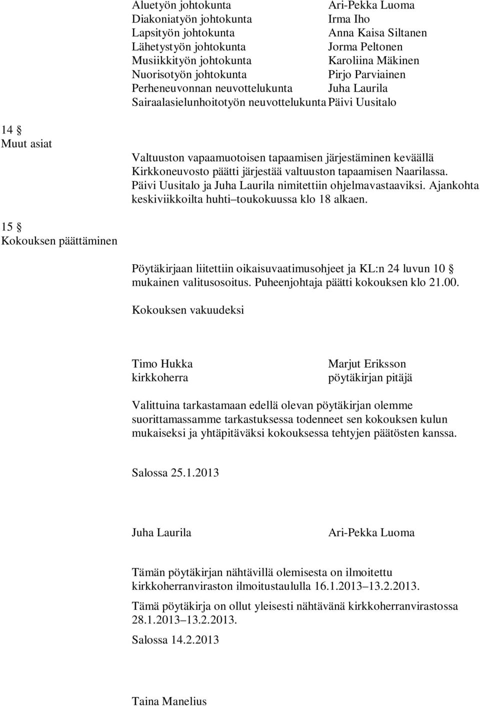 järjestäminen keväällä Kirkkoneuvosto päätti järjestää valtuuston tapaamisen Naarilassa. Päivi Uusitalo ja Juha Laurila nimitettiin ohjelmavastaaviksi.