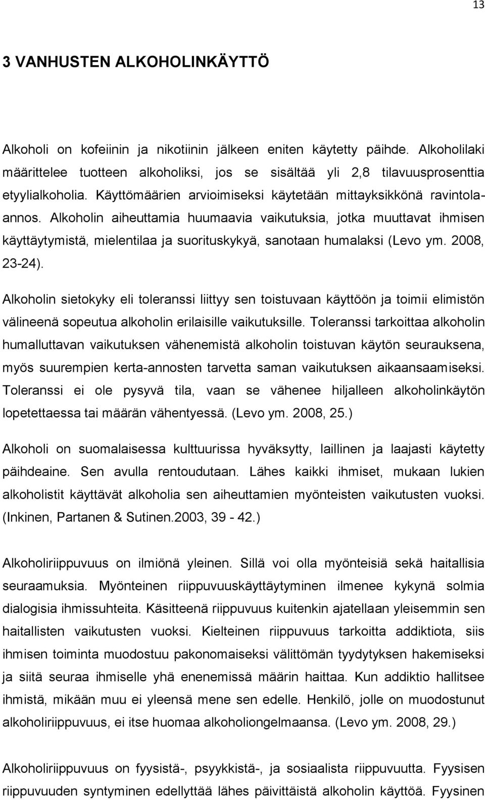 Alkoholin aiheuttamia huumaavia vaikutuksia, jotka muuttavat ihmisen käyttäytymistä, mielentilaa ja suorituskykyä, sanotaan humalaksi (Levo ym. 2008, 23-24).