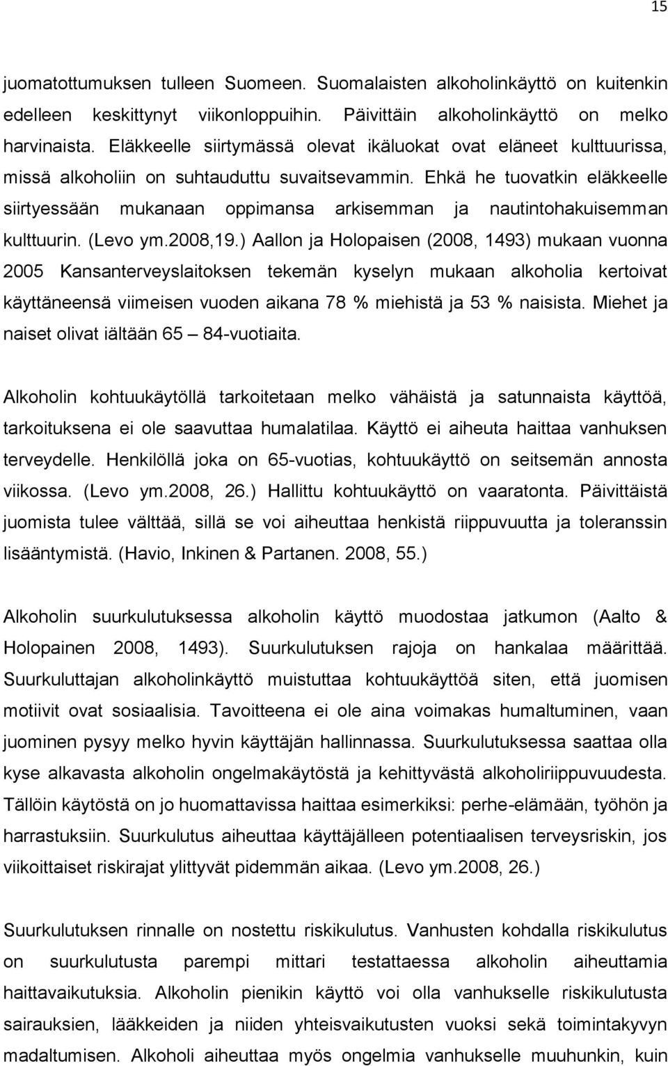 Ehkä he tuovatkin eläkkeelle siirtyessään mukanaan oppimansa arkisemman ja nautintohakuisemman kulttuurin. (Levo ym.2008,19.