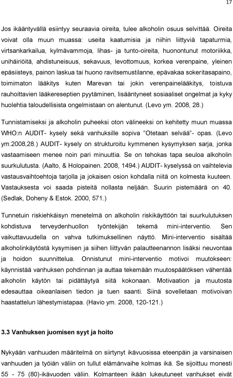 sekavuus, levottomuus, korkea verenpaine, yleinen epäsiisteys, painon laskua tai huono ravitsemustilanne, epävakaa sokeritasapaino, toimimaton lääkitys kuten Marevan tai jokin verenpainelääkitys,