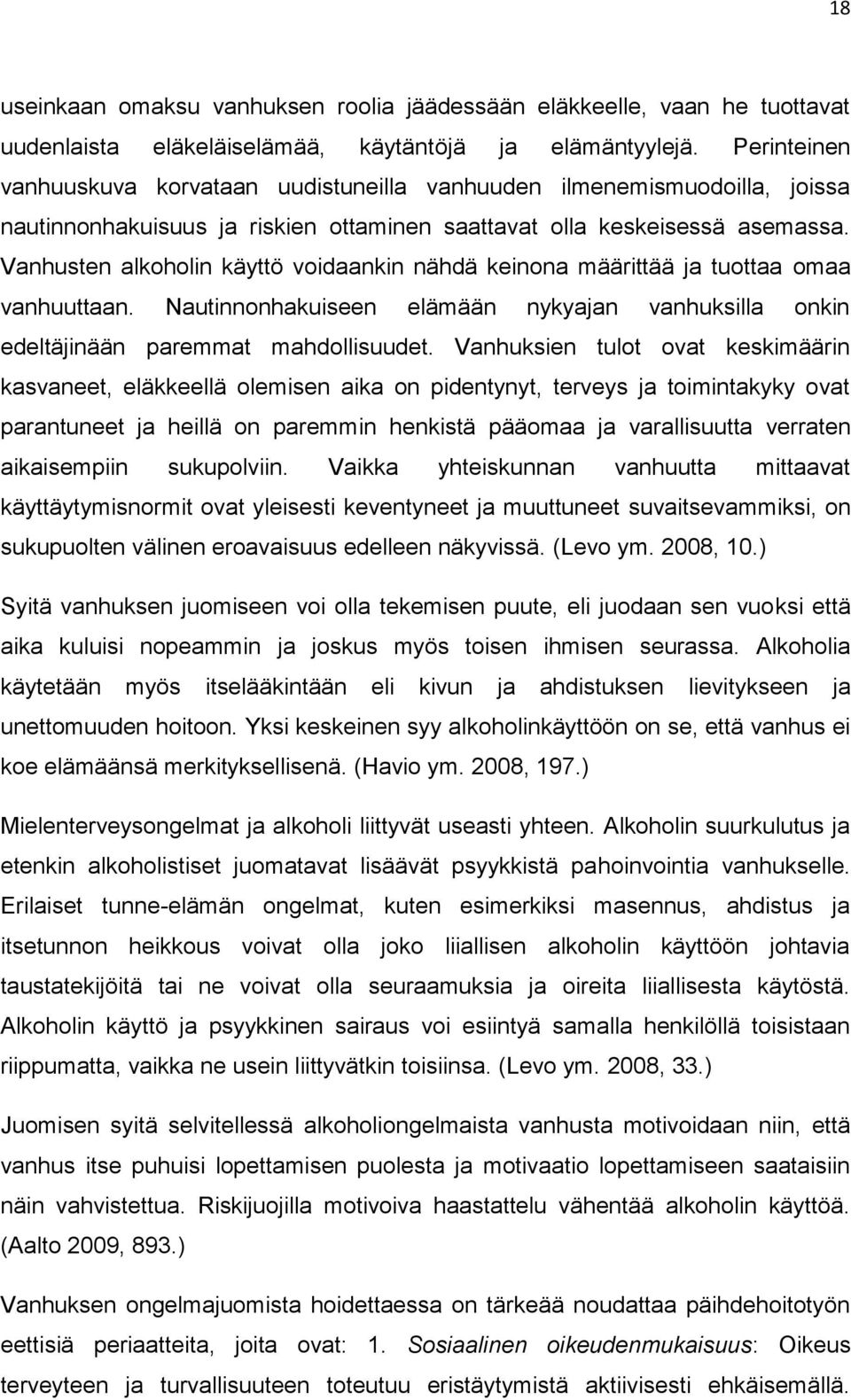 Vanhusten alkoholin käyttö voidaankin nähdä keinona määrittää ja tuottaa omaa vanhuuttaan. Nautinnonhakuiseen elämään nykyajan vanhuksilla onkin edeltäjinään paremmat mahdollisuudet.