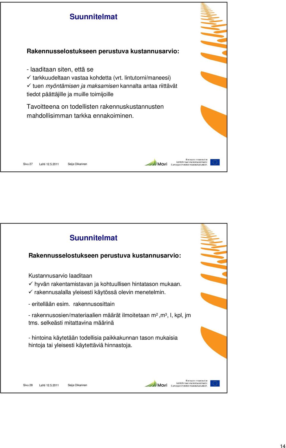 Sivu 27 Lahti 12.5.2011 Suunnitelmat Rakennusselostukseen perustuva kustannusarvio: Kustannusarvio laaditaan hyvän rakentamistavan ja kohtuullisen hintatason mukaan.