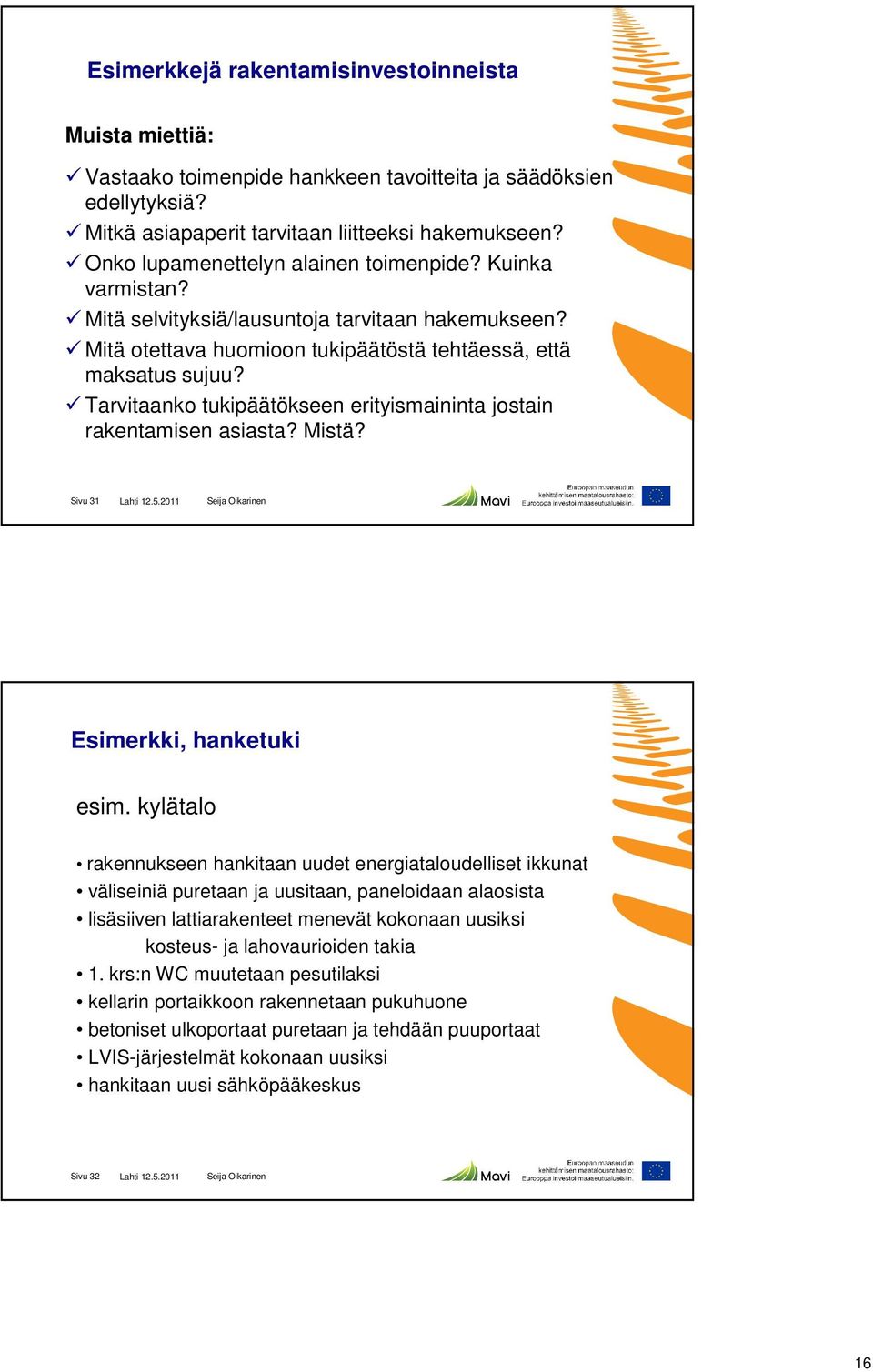 Tarvitaanko tukipäätökseen erityismaininta jostain rakentamisen asiasta? Mistä? Sivu 31 Lahti 12.5.2011 Esimerkki, hanketuki esim.