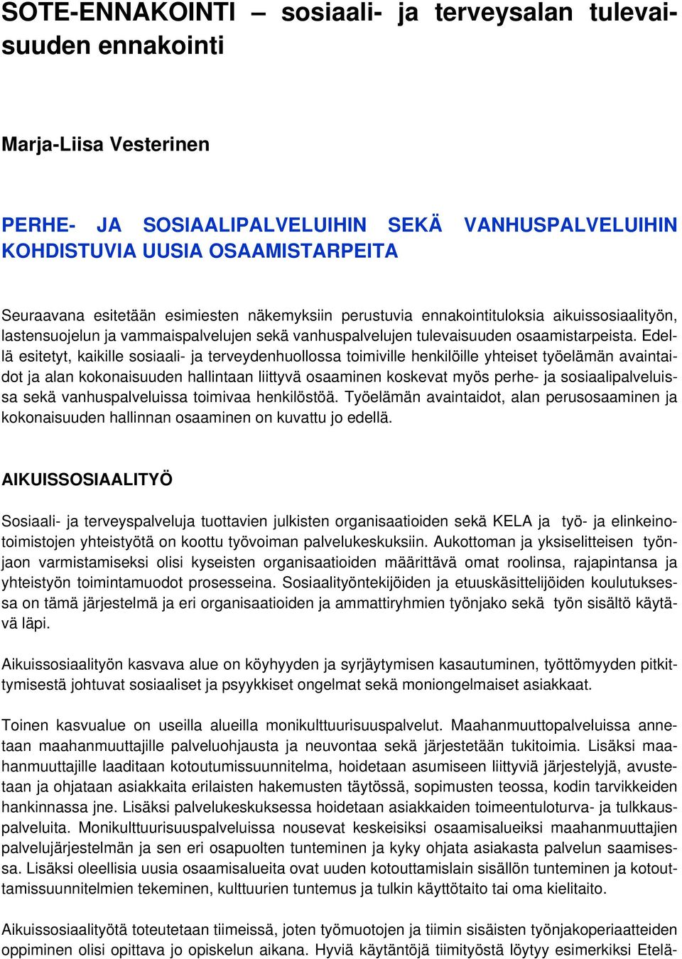 Edellä esitetyt, kaikille sosiaali- ja terveydenhuollossa toimiville henkilöille yhteiset työelämän avaintaidot ja alan kokonaisuuden hallintaan liittyvä osaaminen koskevat myös perhe- ja