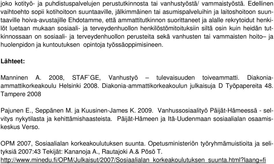 rekrytoidut henkilöt luetaan mukaan sosiaali- ja terveydenhuollon henkilöstömitoituksiin siltä osin kuin heidän tutkinnossaan on sosiaali- ja terveydenhuollon perusteita sekä vanhusten tai vammaisten