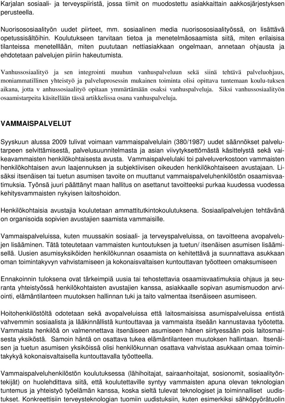 Koulutukseen tarvitaan tietoa ja menetelmäosaamista siitä, miten erilaisisa tilanteissa menetelllään, miten puututaan nettiasiakkaan ongelmaan, annetaan ohjausta ja ehdotetaan palvelujen piiriin