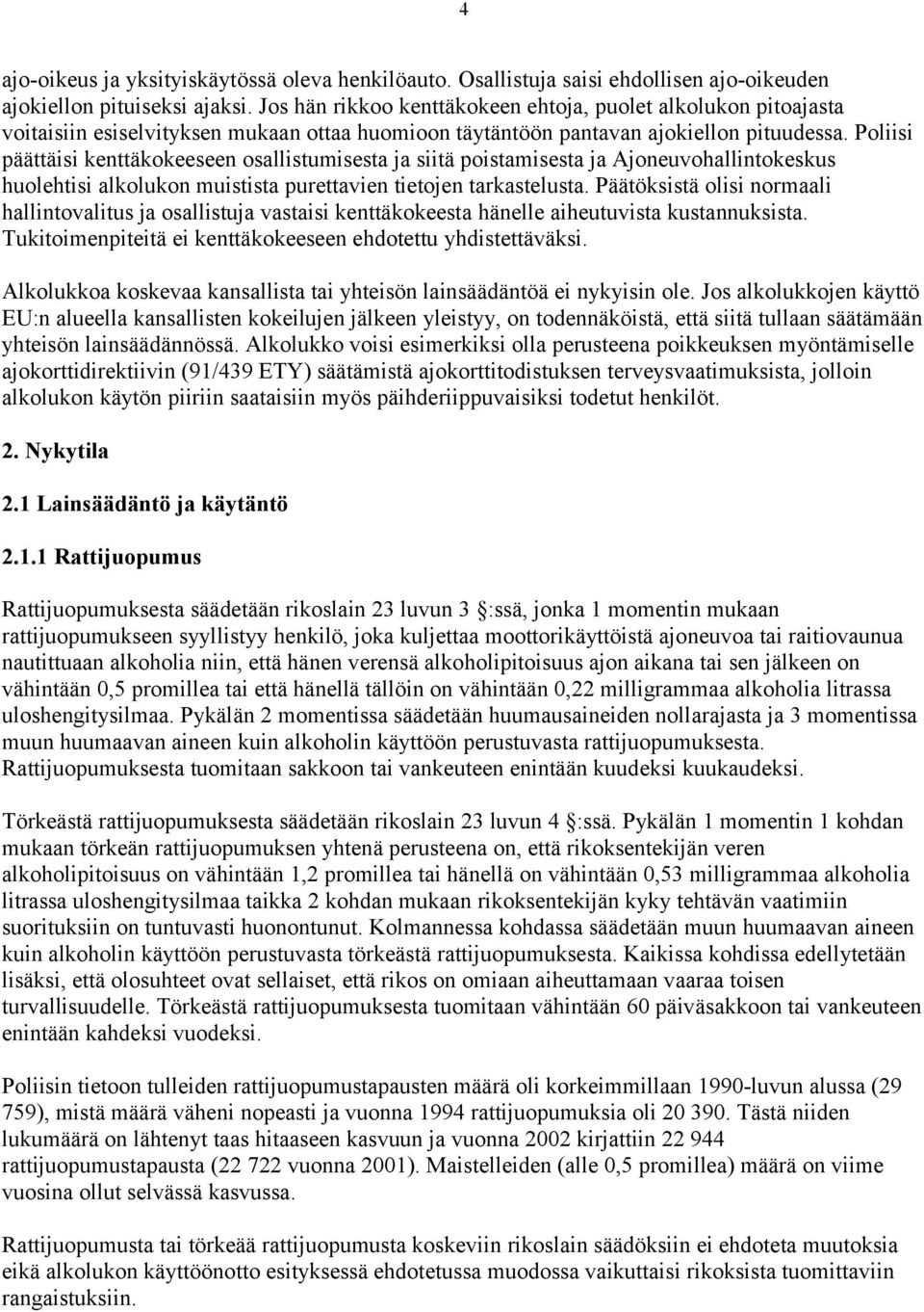 Poliisi päättäisi kenttäkokeeseen osallistumisesta ja siitä poistamisesta ja Ajoneuvohallintokeskus huolehtisi alkolukon muistista purettavien tietojen tarkastelusta.