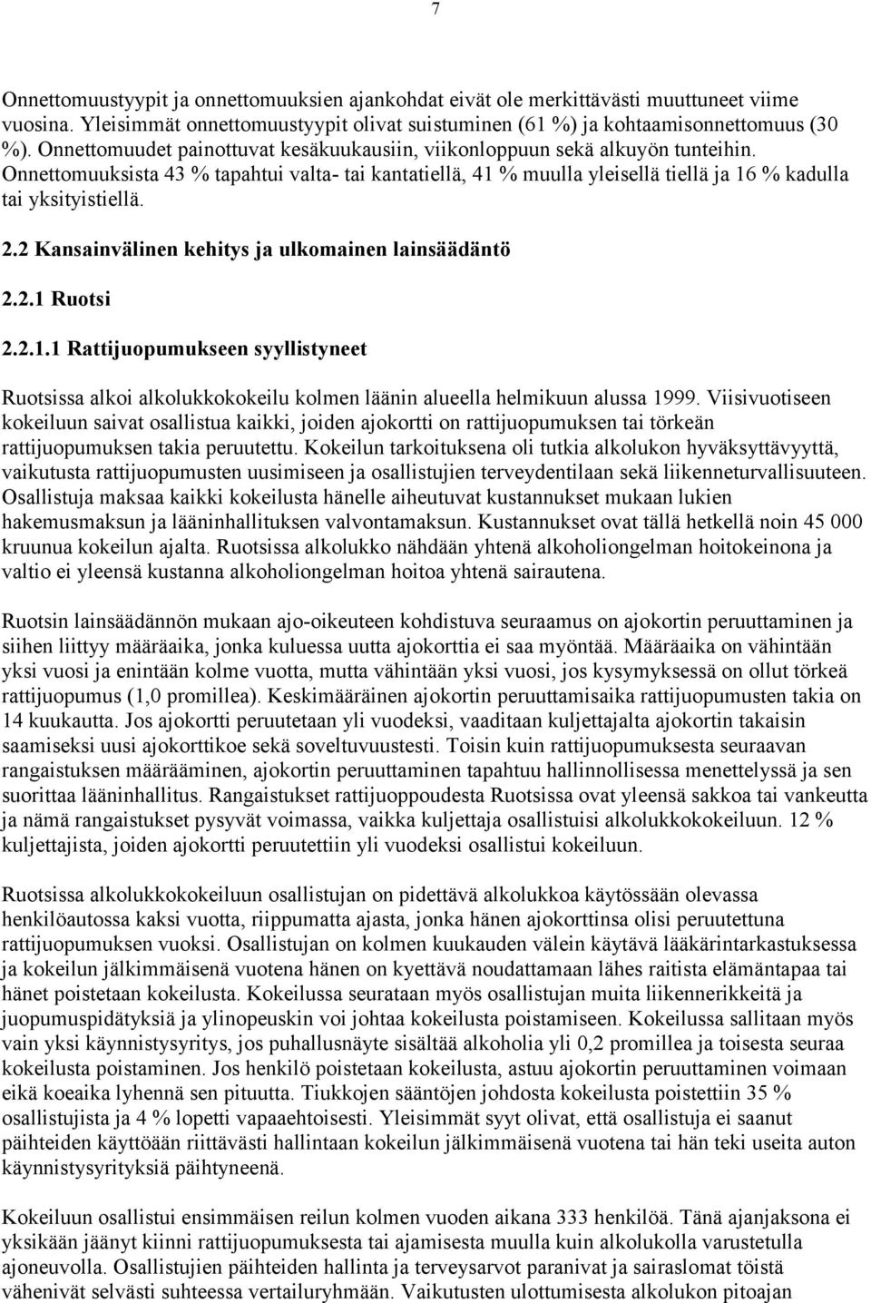 2.2 Kansainvälinen kehitys ja ulkomainen lainsäädäntö 2.2.1 Ruotsi 2.2.1.1 Rattijuopumukseen syyllistyneet Ruotsissa alkoi alkolukkokokeilu kolmen läänin alueella helmikuun alussa 1999.