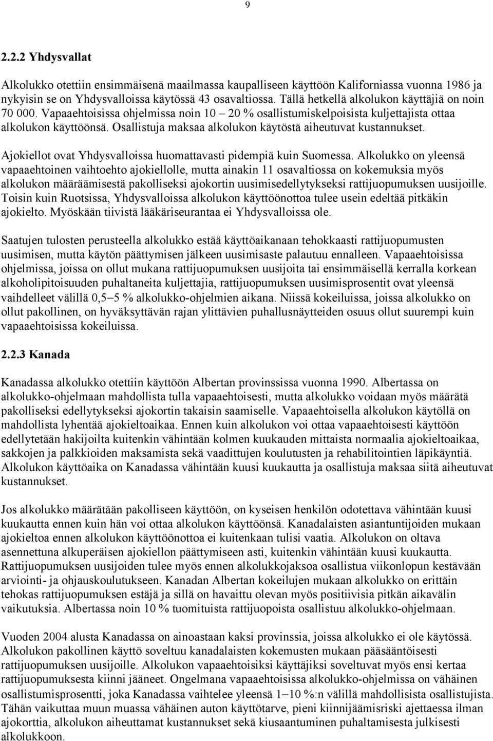 Osallistuja maksaa alkolukon käytöstä aiheutuvat kustannukset. Ajokiellot ovat Yhdysvalloissa huomattavasti pidempiä kuin Suomessa.