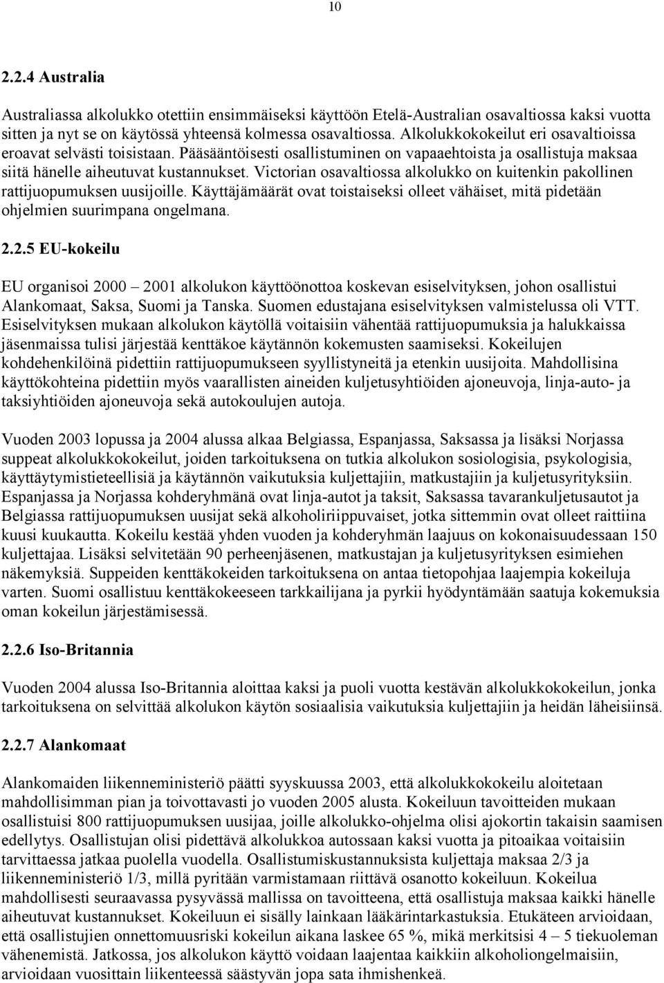 Victorian osavaltiossa alkolukko on kuitenkin pakollinen rattijuopumuksen uusijoille. Käyttäjämäärät ovat toistaiseksi olleet vähäiset, mitä pidetään ohjelmien suurimpana ongelmana. 2.