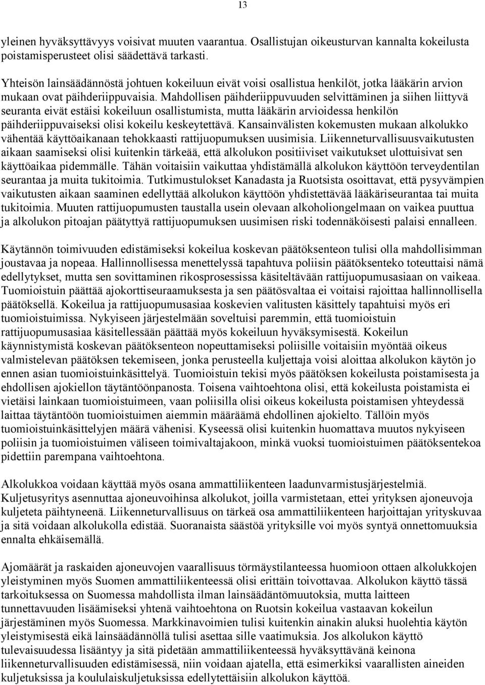 Mahdollisen päihderiippuvuuden selvittäminen ja siihen liittyvä seuranta eivät estäisi kokeiluun osallistumista, mutta lääkärin arvioidessa henkilön päihderiippuvaiseksi olisi kokeilu keskeytettävä.