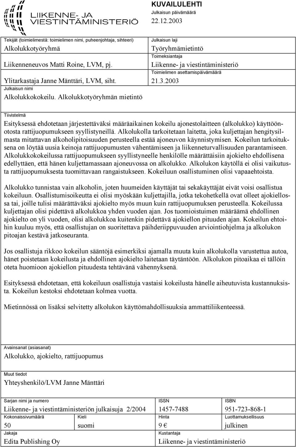 Alkolukkotyöryhmän mietintö Julkaisun laji Työryhmämietintö Toimeksiantaja Liikenne- ja viestintäministeriö Toimielimen asettamispäivämäärä 21.3.