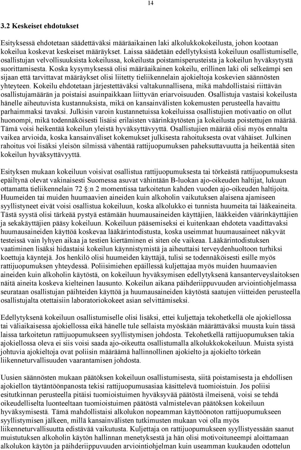 Koska kysymyksessä olisi määräaikainen kokeilu, erillinen laki oli selkeämpi sen sijaan että tarvittavat määräykset olisi liitetty tieliikennelain ajokieltoja koskevien säännösten yhteyteen.