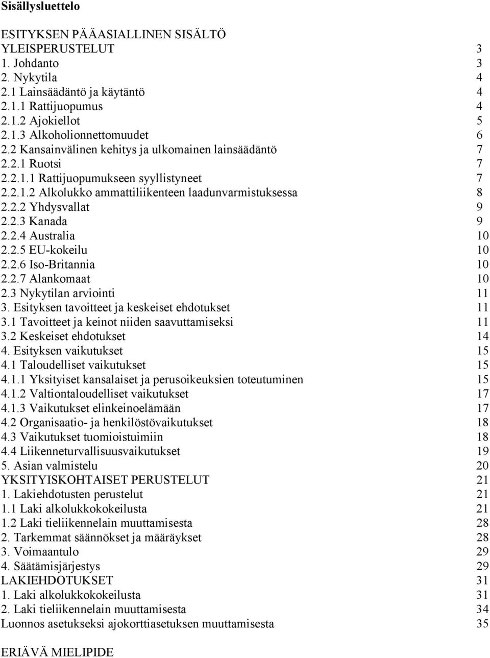 2.4 Australia 10 2.2.5 EU-kokeilu 10 2.2.6 Iso-Britannia 10 2.2.7 Alankomaat 10 2.3 Nykytilan arviointi 11 3. Esityksen tavoitteet ja keskeiset ehdotukset 11 3.