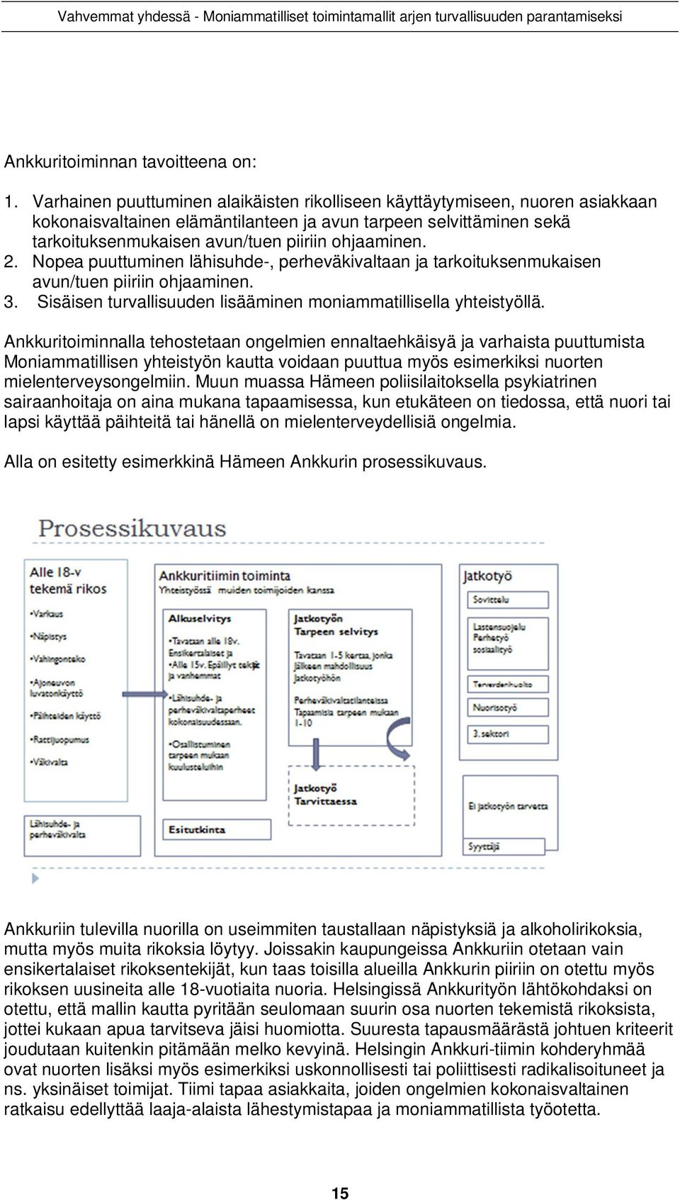 2. Nopea puuttuminen lähisuhde-, perheväkivaltaan ja tarkoituksenmukaisen avun/tuen piiriin ohjaaminen. 3. Sisäisen turvallisuuden lisääminen moniammatillisella yhteistyöllä.