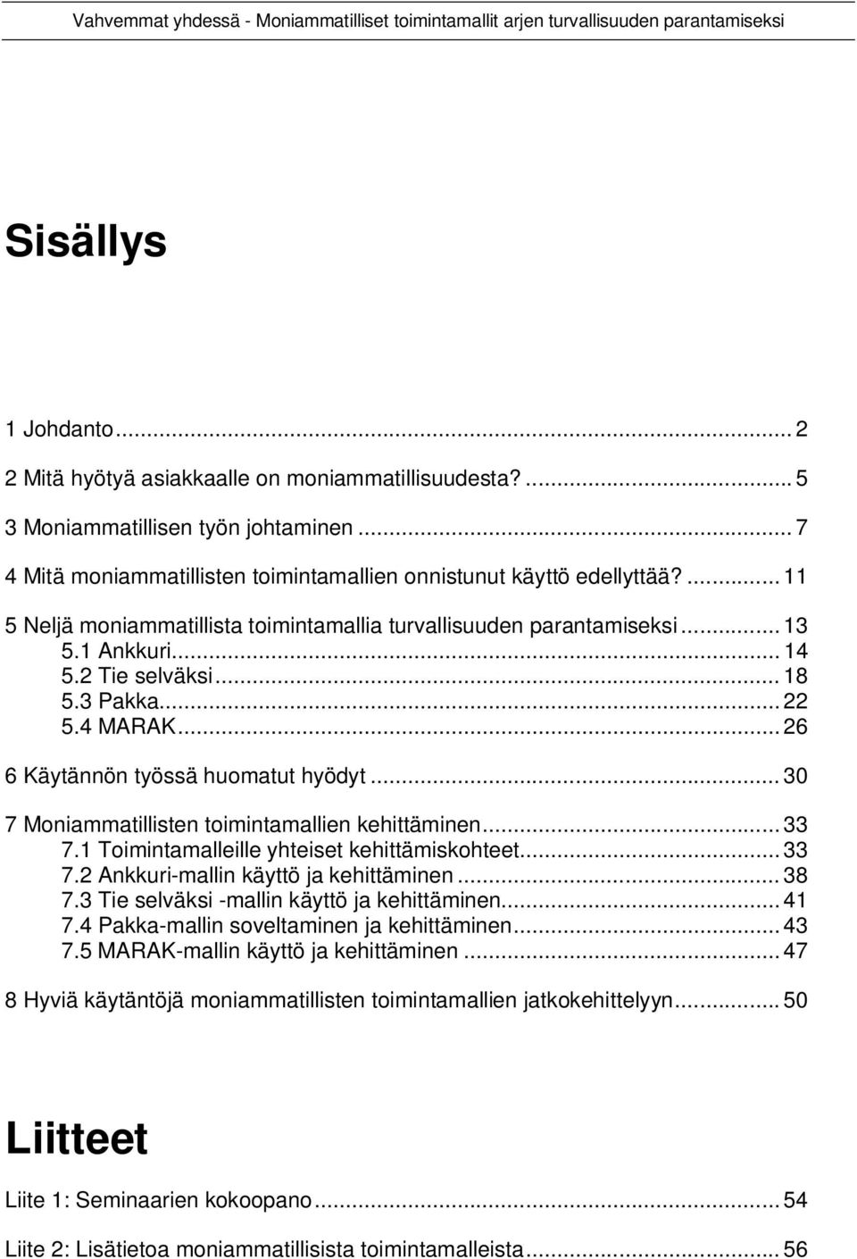 .. 30 7 Moniammatillisten toimintamallien kehittäminen... 33 7.1 Toimintamalleille yhteiset kehittämiskohteet... 33 7.2 Ankkuri-mallin käyttö ja kehittäminen... 38 7.